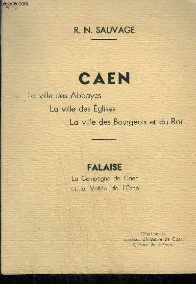 CAEN LA VILLE DES ABBAYES - LA VILLE DES EGLISES - LA VILLE DES BOURGEOIS ET DU ROI / FALAISE - LA CAMPAGNE DE CAEN ET LA VALLEE DE L'ORNE
