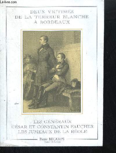 DEUX VICTIMES DE LA TERREUR BLANCHE A BORDEAUX. LES GENERAUX CESAR ET CONSTANTIN FAUCHER LES JUMEAUX DE LA REOLE