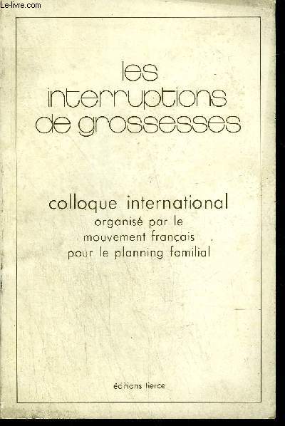 LES INTERRUPTIONS DE GROSSESSES- COLLOQUE INTERNATIONAL ORGANISE PAR LA MOUVEMENT FRANCAIS POUR LE PLANNING FAMILIALE