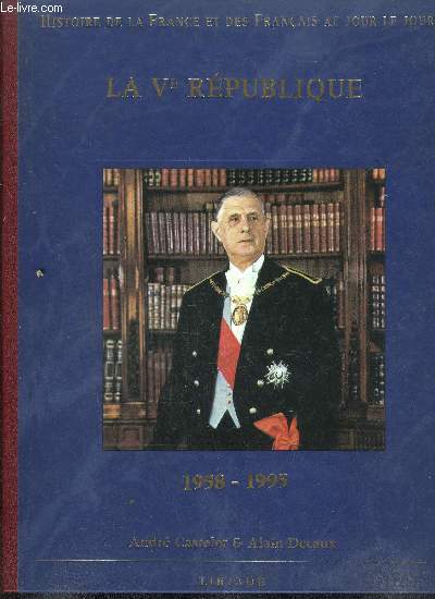 LA Veme REPUBLIQUE 1958-1995 - HISTOIRE DE LA FRANCE ET DES FRANCAIS AU JOUR LE JOUR