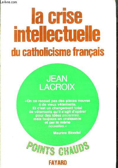LA CRISE INTELLECTUELLE DU CATHOLICISME FRANCAIS/ COLLECTION POINTS CHAUDS