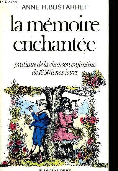 LA MEMOIRE ENCHANTEE - PRATIQUE DE LA CHANSON ENFANTINE DE 1850 A NOS JOURS / COLLECTION ENFANCE HEUREUSE