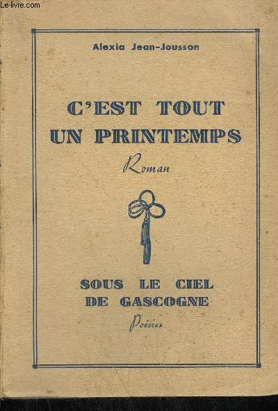 C'EST TOUT UN PRINTEMPS (ROMAN) + SOUS LE CIEL DE GASCOGNE (POEMES)