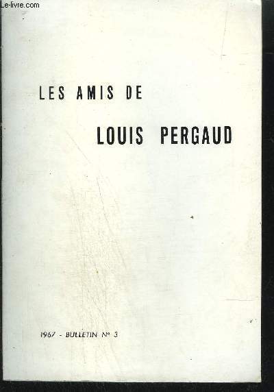 LES AMIS DE LOUIS PERGAUD - 1967 - BULLETIN N3 - D'une anne  l'autre : Extraits de lettres reues  la parution du n2 - Pages retrouves de Louis Pergaud : Fin de chasse - Au petit Battant - Note de Lecture : Lon Huot-Sordot - Sur Anatole France -etc