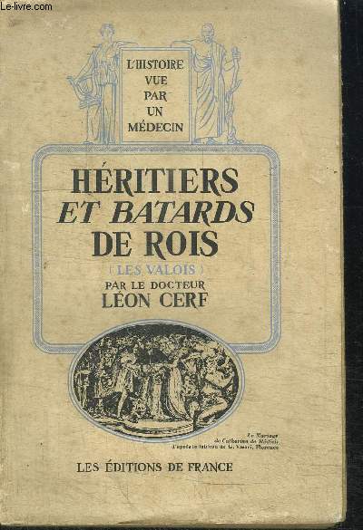 HERITIERS ET BATARDS DE ROIS (LES VALOIS) / COLLECTION L'HISTOIRE VUE PAR UN MEDECIN