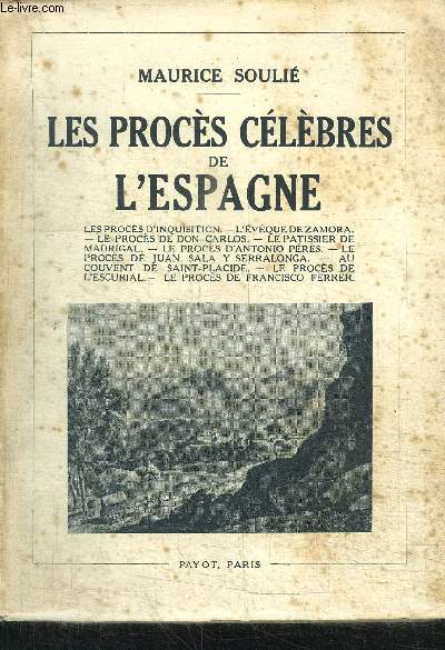 LES PROCES CELEBRES DE L'ESPAGNE - Les procs d'inquisition - L'vque de Zamora - Le procs de Don Carlos - Le patissier de Madrigal - Le procs d'Antonio Prs - Le procs de Juan Sala Y Serralonga - Au couvent de Saint-Placide - Le procs de l'Escurial