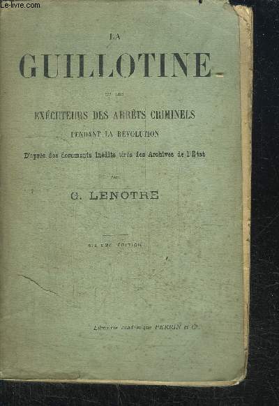 LA GUILLOTINE ET LES EXECUTEURS DES ARRETS CRIMINELS PENDANT LA REVOLUTION - 6EME EDITION