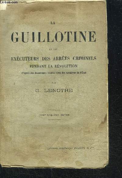 LA GUILLOTINE ET LES EXECUTEURS DES ARRETS CRIMINELS PENDANT LA REVOLUTION / 25eme EDITION