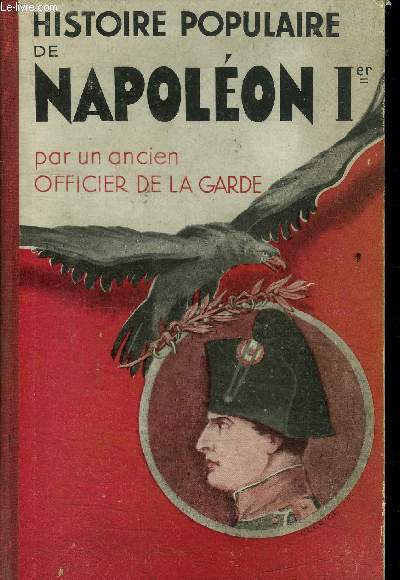 HISTOIRE POPULAIRE DE NAPOLEON 1ER SUIVIE DES ANECDOTES IMPERIALES