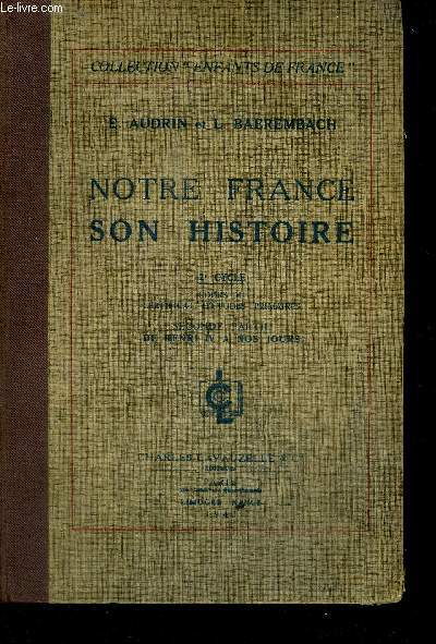 NOTRE FRANCE SON HISTOIRE - 2e CYCLE - COURS DU CERTIFICAT D'ETUDES PRIMAIRES - SECONDE PARTIE DE HENRI IV A NOS JOURS