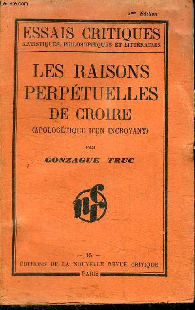 LES RAISONS PERPETUELLE DE CROIRE (APOLOGETIQUE D'UN INCROYANT) / COLLECTION ESSAIS CRITIQUES