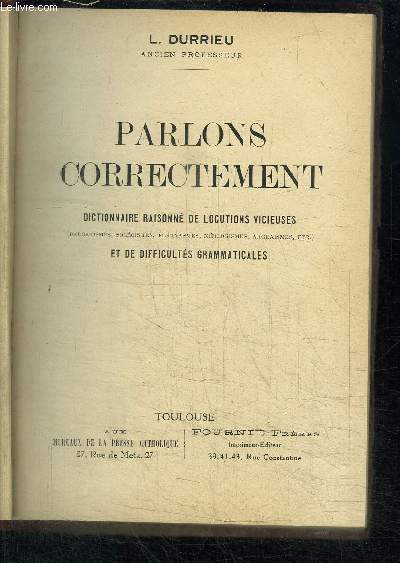 PARLONS CORRECTEMENT - DICTIONNAIRE RAISONNE DE LOCUTIONS VICIEUSES ET DE DIFFICULTES GRAMMATICALES