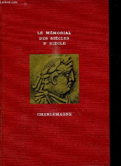 LE MEMORIAL DES SIECLES - LES EVENEMENTS ET LES HOMMES - LES HOMMES : VIIIe SIECLE - CHARLEMAGNE / EXEMPLAIRE 497/1500