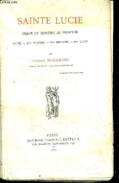 SAINTE LUCIE - VIERGE ET MARTYRE DE SYRACUSE - SA VIE - SON MARTYRE - SES RELIQUES - SON CULTE