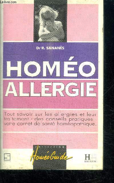 HOMEO ALLERGIE - TOUT SAVOIR SUR LES ALLERGIES ET LEUR TRAITEMENT - DES CONSEILS PRATIQUES - VOTRE CARNET DE SANTE HOMOEPATHIQUE / COLLECTION HOMEOGUIDE