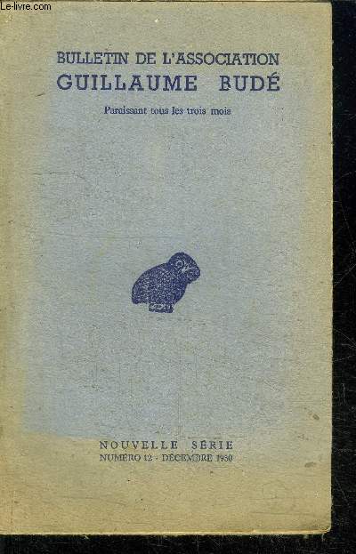 BULLETIN DE L'ASSOCIATION GUILLAUME BUDE N12 - DECEMBRE 1950 Retour de Grce - Le premier Cogrs International des tudes classiques par Marcel Durry - De l'humanisme par Jean Malye- etc...