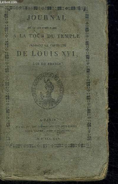 JOURNAL DE CE QUI S'EST PASSE A LA TOUR DU TEMPLE PENDANT LA CAPTIVITE DE LOUIS XVI ROI DE FRANCE