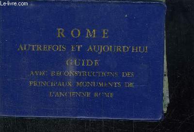 GUIDE AVEC RECONSTRUCTION DES PRINCIPAUX MONUMENTS DE L'ANCIENNE ROME - ROME AUTREFOIS ET AUJOURD'HUI