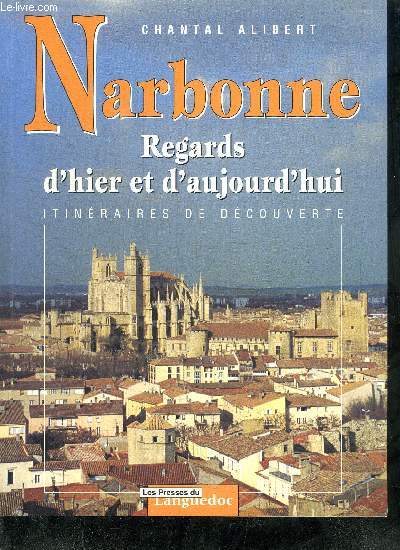 NARBONNE - REGARDS D'HIER ET D'AUJOURD'HUI - ITINERAIRE DE DECOUVERTE