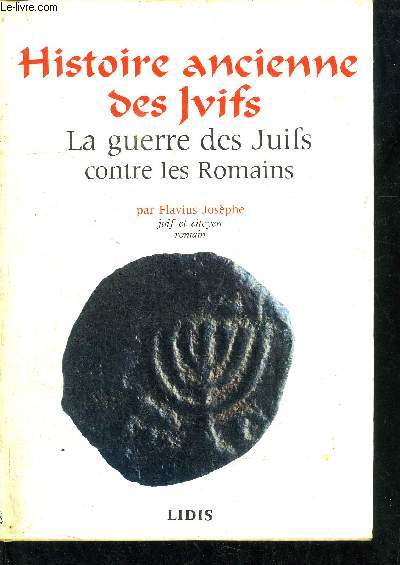 HISTOIRE ANCIENNE DES JUIFS - LA GUERRE DES JUIFS CONTRE LES ROMAINS
