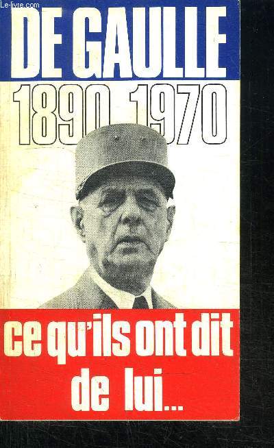 DE GAULLE 1890-1970 - CE QU'ILS ONT DIT DE LUI...