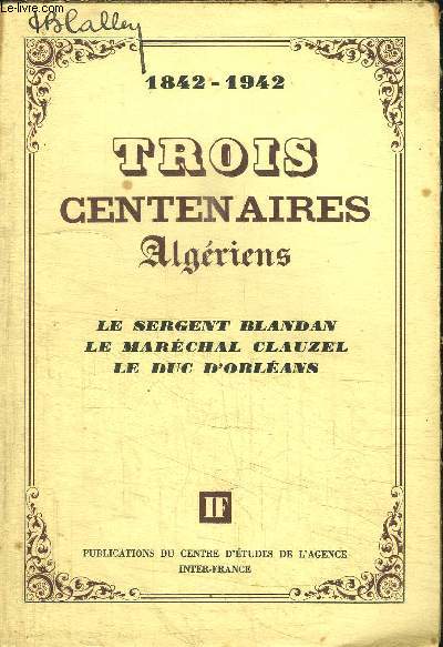 TROIS CENTENAIRES ALGERIENS - LE SERGENT BLANDAN - LE MARECHAL CLAUZEL - LE DUC D'ORLEANS