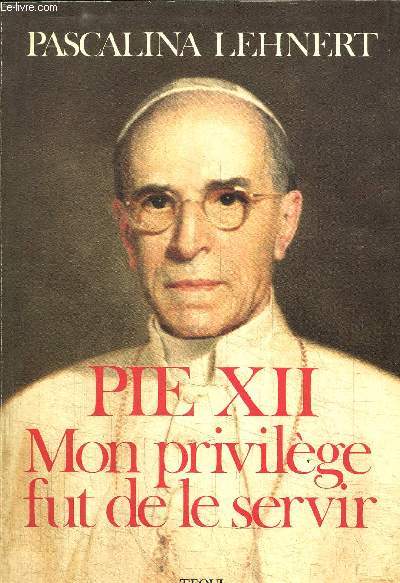 PIE XII MON PRIVILEGE FUT DE LE SERVIR / 2e EDITION