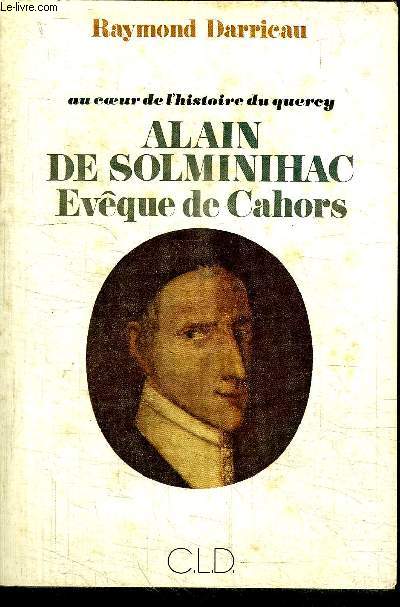 AU COEUR DE L'HISTOIRE DU QUERCY - ALAIN DE SOLMINIHAC - EVEQUE DE CAHORS