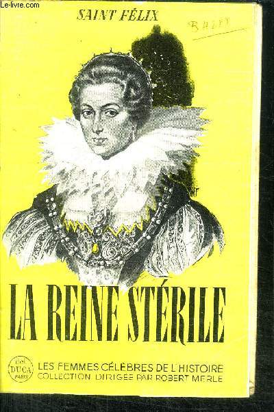 LA REINE STERILE / COLLECTION LES FEMMES CELEBRES DE L'HISTOIRE
