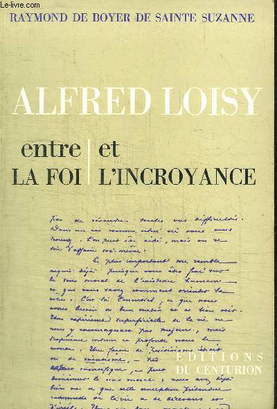 ALFRED LOISY - ENTRE LA FOI ET L'INCROYANCE