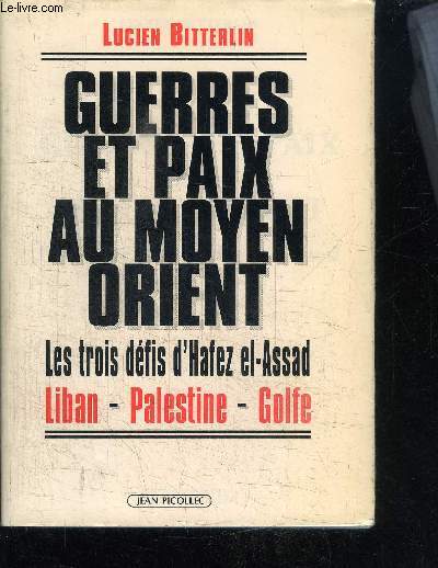 GUERRES ET PAIX AU MOYEN ORIENT - LES TROIS DEFIS D'HAFEZ EL-ASSAD - LIBAN - PALESTINE - GOLFE