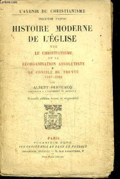 HISTOIRE MODERNE DE L'EGLISE VIII LE CHRISTIANISME ET LA REORGANISATION ABSOLUTISTE - LE CONCILE DE TRENTE 1527-1622 / PREMIERE PARTIE COLLECTION L'AVENIR DU CHRISTIANISME