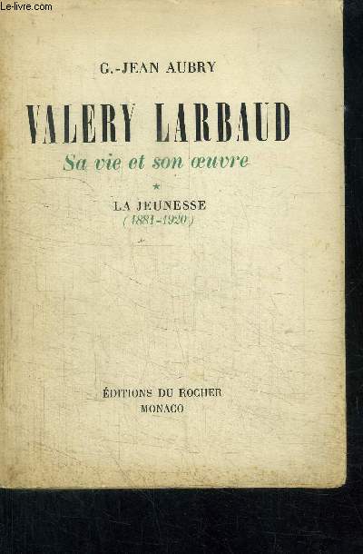 VALERY LARBAUD - SA VIE ET SON OEUVRE * LA JEUNESSE 1881-1920