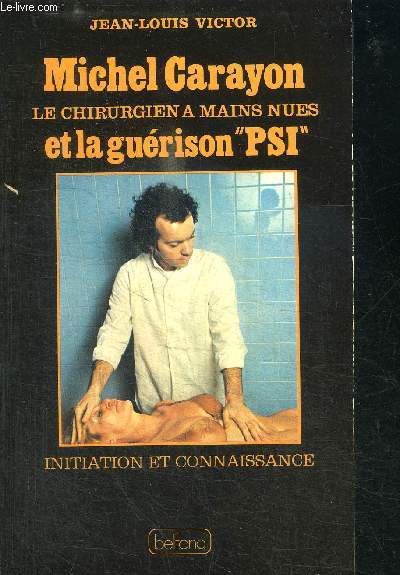 MICHEL CARAYON - LE CHIRURGIEN A MAINS NUES ET LA GUERISON 