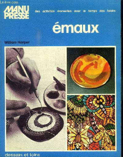 MANU PRESSE DES ACTIVITES MANUELLES POUR LE TEMPS DES LOISIRS - EMAUX - Introduction - Les diffrentes Techniques : Limoges, basse-taille, cloisonns, champlevs, grisaille, plique--jour - Outillages - Atelier - Support en mtal : Dcapage, mise en forme