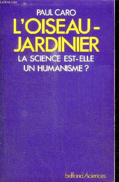 L'OISEAU-JARDINIER - LA SCIENCE EST-ELLE UN HUMANISME ?