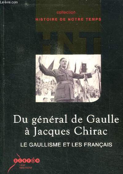 DU GENERAL DE GAULLE A JACQUES CHIRAC - LE GAULLISME ET LES FRANCAIS + CD-ROM INCLUS / COLLECTION HISTOIRE DE NOTRE TEMPS