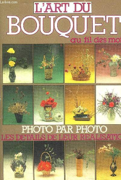 L'ART DU BOUQUET AU FIL DES MOIS - PHOTO PAR PHOTO - LES DETAILS DE LEUR REALISATION