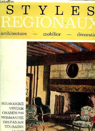 STYLES REGIONAUX - ARCHITECTURE MOBILIER DECORATION - NORMANDIE - BOURGOGNE - PAYS DE L'OUEST - PAYS DE LOIRE