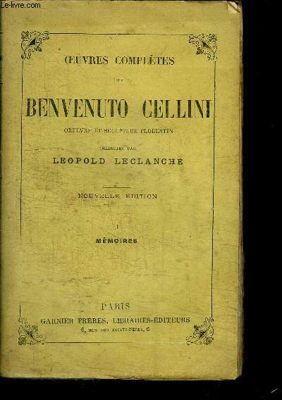 OEUVRES COMPLETE DE CELLINI BENVENUTO - ORFEVRE ET SCULPTEUR FLORENTIN - TOME I MEMOIRES