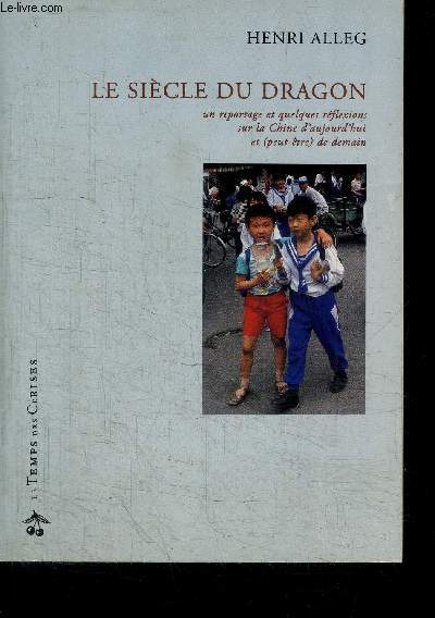 LE SIECLE DU DRAGON - UN REPORTAGE ET QUELQUES REFLEXIONS SUR LA CHINE D'AUJOURD'HUI ET (PEUT-ETRE) DE DEMAIN