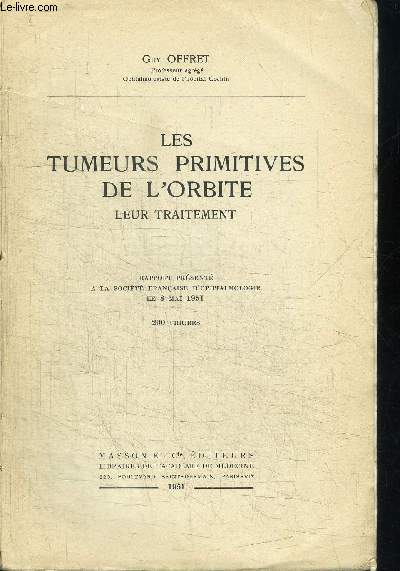 LES TUMEURS PRIMITIVES DE L'ORBITE - LEUR TRAITEMENT - RAPPORT PR2SENTE A LA SOCIETE FRANCAISE D'OPHTALMOLOGIE LE 8 MAI 1951