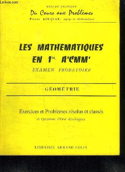 LES MATHEMATIQUES EN 1re A'CMM' - EXAMEN PROBATOIRE - GEOMETRIE - EXERCICES ET PROBLEMES RESOLUS ET CLASSES ET QUESTIONS D'ORAL DEVELOPPEES