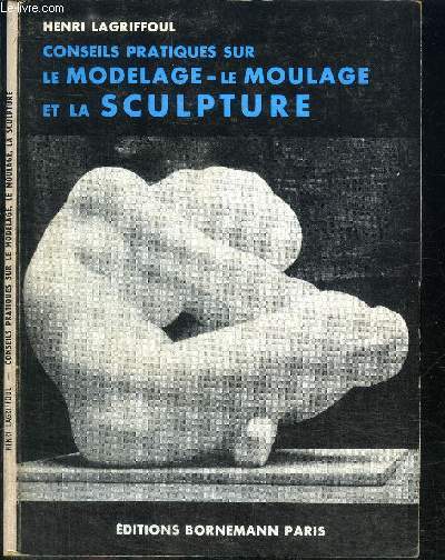 CONSEILS PRATIQUES SUR LE MODELAGE LE MOULAGE ET LA SCULPTURE