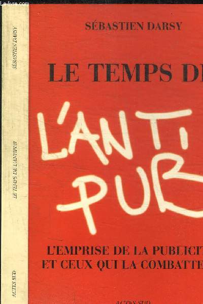 LE TEMPS DE L'ANTIPUB - L'EMPRISE DE LA PUBLICITE ET CEUX QUI LA COMBATTENT