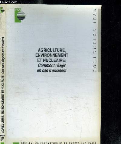 AGRICULTURE ENVIRONNEMENT ET NUCLEAIRE : COMMENT REAGIR EN CAS D'ACCIDENT / COLLECTION IPSN