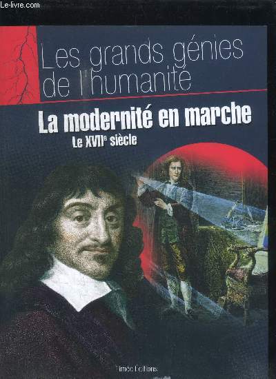LA MODERNITE EN MARCHE - LE XVIIe SIECLE / LES GRANDS GENIES DE L'HUMANITE