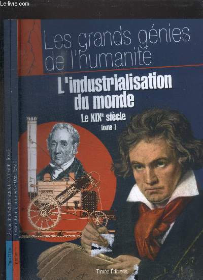 L'INDUSTRIALISATION DU MONDE TOME 1 - AU COEUR DE LA REVOLUTION INDUSTRIELLE TOME 2 - LE XIXe SIECLE / LES GRANDS GENIES DE L'HUMANITE