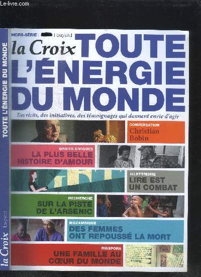 LA CROIX - HORS SERIE - TOUTE L'ENERGIE DU MONDE - DES RECITS, DES INITIATIVES, DES TEMOIGNAGES QUI DONNENT ENVIE D'AGIR -