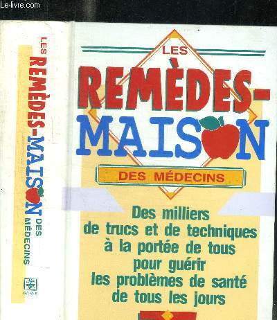 LES REMEDES MAISON DES MEDECINS - DES MILLIERS DE TRUCS ET DE TECHNIQUES A LA PORTEE DE TOUS POUR GUERIR LES PROBLEMES DE SANTE DE TOUS LES JOURS
